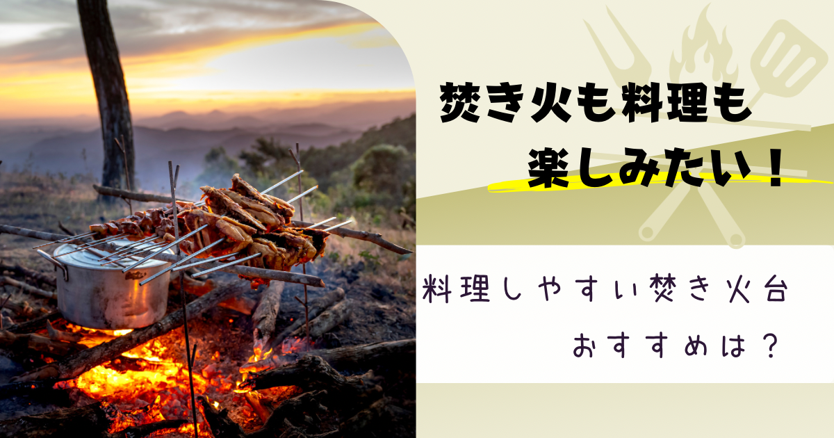 料理しやすい焚火台のおすすめは？五徳の高さと薪の入れやすさは必須